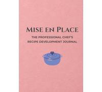 Mise en Place: The Professional Chef’s Recipe Development Journal