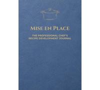 Mise en Place: The Professional Chef’s Recipe Development Journal