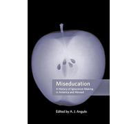 Miseducation - A History of Ignorance-Making in America and Abroad