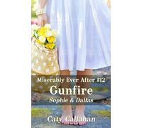 Miserably Ever After #12 Gunfire: Sophie & Dallas (Miserably Ever After series by Caty Callahan (mass market))