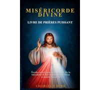 MISÉRICORDE DIVINE LIVRE DE PRIÈRES PUISSANT: Guide catholique du chapelet, de la neuvaine et des messages de Jésus à sainte Faustine