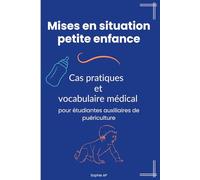 Mises en situation petite enfance - Cas pratiques et vocabulaire médical pour étudiantes auxiliaires de puériculture: le guide essentiel pour étudiantes et pros en poste (Stage et Réussite AP)