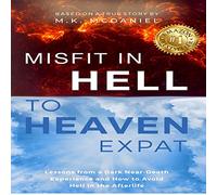 Misfit in Hell to Heaven Expat: Lessons from a Dark Near-death Experience and How to Avoid Hell in the Afterlife