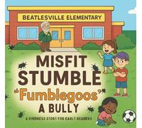 MISFIT STUMBLE "fumblegoos" a Bully: A KINDNESS STORY FOR EARLY READERS (Misfit Stumble Escapades)
