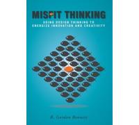 Misfit Thinking : Using Design Thinking to Energize Innovation and Creativity