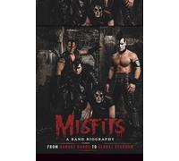 MISFITS A BAND BIOGRAPHY: FROM GARAGE BANDS TO GLOBAL STARDOM