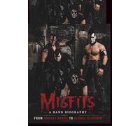 MISFITS A BAND BIOGRAPHY: FROM GARAGE BANDS TO GLOBAL STARDOM