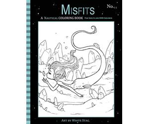 Misfits A Nautical Coloring Book for Adults and Odd Children: Featuring Mermaids, Pirates, Ghost Ships,and Sailors: Volume 11 (Misfits A Coloring Book for Adults and Odd Children)