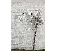 Misfits: Accidental Lessons for Misfits and other Mavericks, Subversives, and Renegades