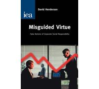 Misguided Virtue (Hobart Paper, 142): False Notions of Corporate Social Responsibility