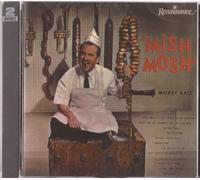 Mish Mosh by Mickey Katz - 56 Hilarious hits by Mickey Katz in one double CD