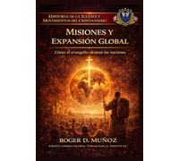 MISIONES Y EXPANSIÓN GLOBAL: Cómo el evangelio alcanzó las naciones (Historia de la Iglesia y Movimientos del Cristianismo)
