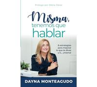 Misma, tenemos que hablar: 8 estrategias para mejorar lo que te dices a ti...!misma!