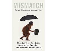 Mismatch: How Our Stone Age Brain Deceives Us Every Day (And What We Can Do About It)