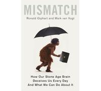 Mismatch: How Our Stone Age Brain Deceives Us Every Day (And What We Can Do About It)