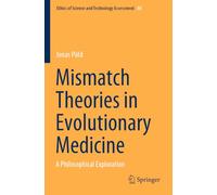 Mismatch Theories in Evolutionary Medicine: A Philosophical Exploration (Ethics of Science and Technology Assessment, 30)