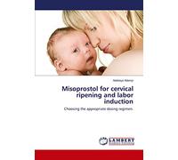 Misoprostol for cervical ripening and labor induction: Choosing the appropriate dosing regimen.
