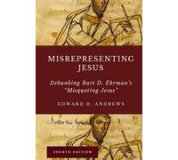 MISREPRESENTING JESUS: Debunking Bart D. Ehrman's "Misquoting Jesus"