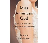 Miss America's God: Faith and Identity in America's Oldest Pageant