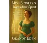Miss Bingley's Unyielding Spirit: A Caroline Bingley Pride and Prejudice Variation (Unyielding Spirit Chronicles)
