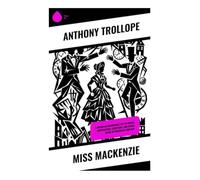 Miss Mackenzie: A Victorian Inheritance Tale of Female Independence, Courtship, and Social Satire in Provincial England