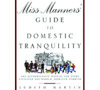 Miss Manners' Guide to Domestic Tranquility: The Authoritative Manual for Every Civilized Household, However Harried