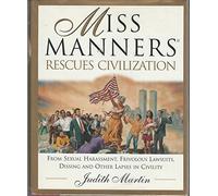 Miss Manners Rescues Civilization: From Sexual Harasssment, Frivolous Lawsuits, Dissings and Other Lapses in Civility