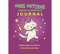 Miss Mittens Learns to Meditate Journal: An Intention-Drawing Journey for Kids: A Keep-sake Story with a Parent Meditation Script and Intention-Setting Exercise