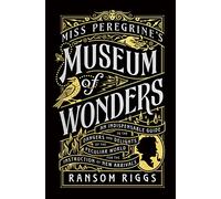 Miss Peregrine's Museum of Wonders: An Indispensable Guide to the Dangers and Delights of the Peculiar World for the Instruction of New Arrivals (Miss Peregrine's Peculiar Children)