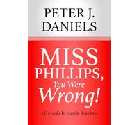 MISS PHILLIPS, YOU WERE WRONG: A Formula To Handle Rejection