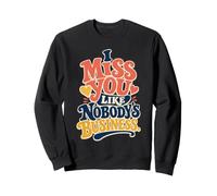 Miss You, Like Nobody's Business Funny Missing You Sweatshirt