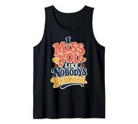 Miss You, Like Nobody's Business Funny Missing You Tank Top