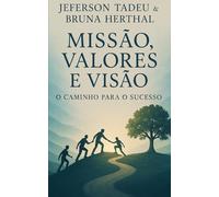 Missão, Valores e Visão: O Caminho para o Sucesso