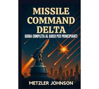 Missile Command Delta - Guida Completa al Gioco per Principianti: Guida dettagliata con suggerimenti e trucchi per Padroneggia la strategia, scopri i ... all'apocalisse dei bunker della Guerra Fredda