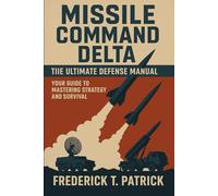 Missile Command Delta: The Ultimate Defense Manual: Your Guide to Mastering Strategy and Survival