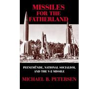 Missiles for the Fatherland: Peenemünde, National Socialism, and the V-2 Missile (Cambridge Centennial of Flight)
