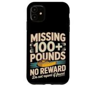 Missing 100+ Pounds No Reward Do Not Report If Found Case for iPhone 11