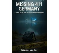 MISSING 411 - DEUTSCHLAND - Der See, der keine Oberfläche kannte: Neue Fälle. Keine Erklärungen. Keine Rückkehr. Echte deutsche Vermisstenfälle - ... die Realität aussetzt (MISSING 411 - GERMANY)