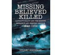 Missing Believed Killed: Casualty Policy and the Missing Research and Enquiry Service 1939-1952