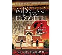 Missing But Not Forgotten: Men of the Thiepval Memorial - Somme