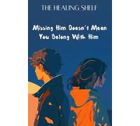 Missing Him Doesn’t Mean You Belong With Him