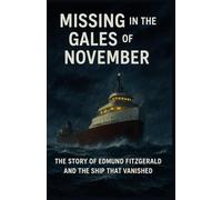 Missing in the November gale: The Story of Edmund Fitzgerald and the Ship That Vanished