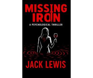 Missing Iron: A darkly witty and grippingly twisted psychological thriller about obsession, addiction, and the lines we cross to feed them.