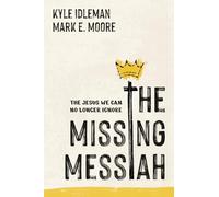 Missing Messiah, The: The Jesus We Can No Longer Ignore