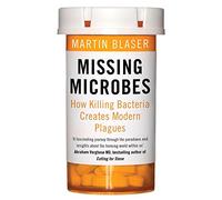 Missing Microbes: How Killing Bacteria Creates Modern Plagues by Martin Blaser (16-Apr-2015) Paperback