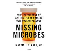 Missing Microbes: How the Overuse of Antibiotics Is Fueling Our Modern Plagues