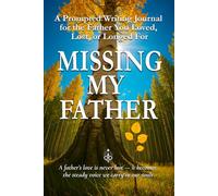 Missing My Father: A Prompted Writing Journal for the Father You Loved, Lost, or Longed For