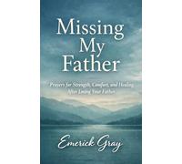 Missing My Father: Prayers for Grief, Comfort, and Healing After Loss
