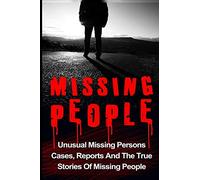 Missing People: Unusual Missing Persons Cases, Reports And True Stories Of Missing People: Volume 1 (Missing People, Missing Persons, Conspiracy Theories, Unexplained Disappearances)