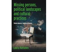 Missing persons, political landscapes and cultural practices: Violent Absences, Haunting Presences